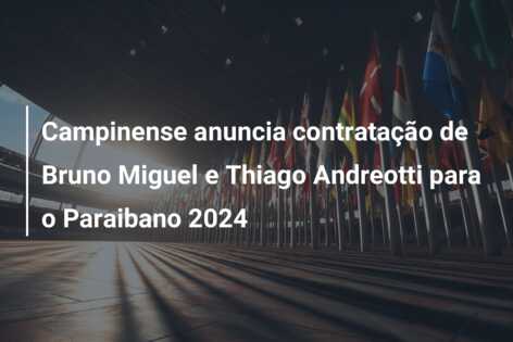 Campinense anuncia contratação de Bruno Miguel e Thiago Andreotti para o Paraibano 2024