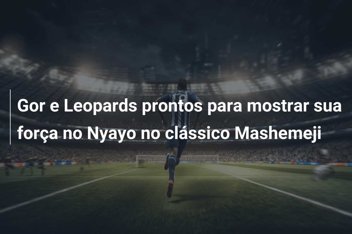 Gor e Leopards prontos para mostrar sua força no Nyayo no clássico Mashemeji