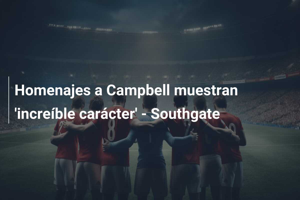 Homenajes a Campbell muestran ‘increíble carácter’ – Southgate