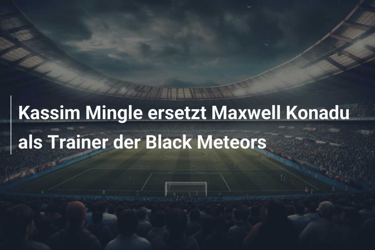Kassim Mingle ersetzt Maxwell Konadu als Trainer der Black Meteors
