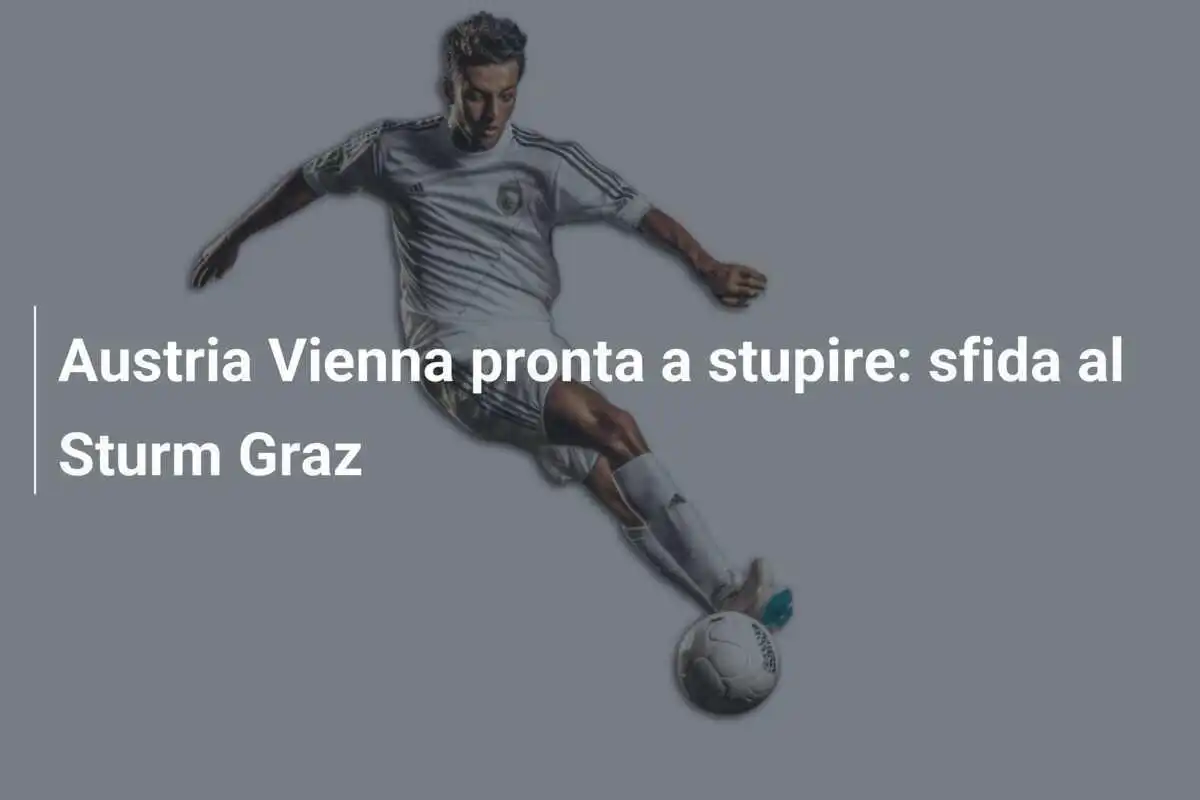 Austria Vienna pronta a stupire: sfida al Sturm Graz