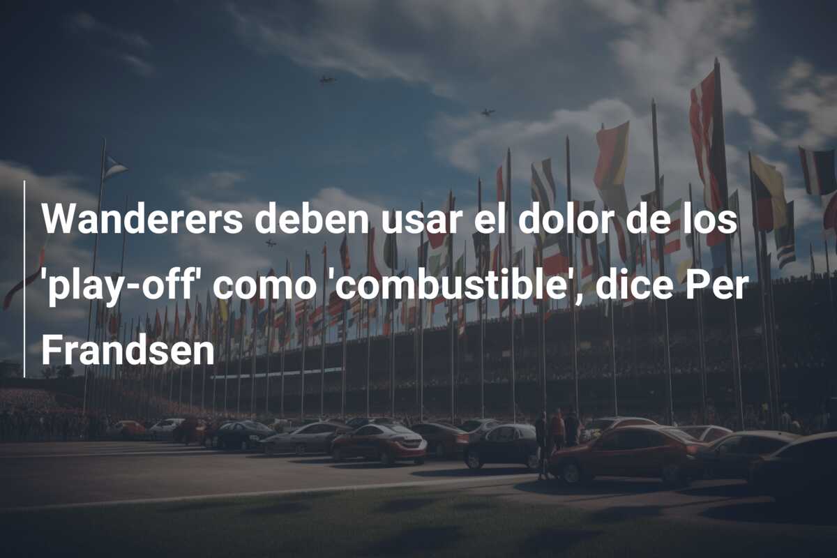 Wanderers deben usar el dolor de los ‘play-off’ como ‘combustible’, dice Per Frandsen