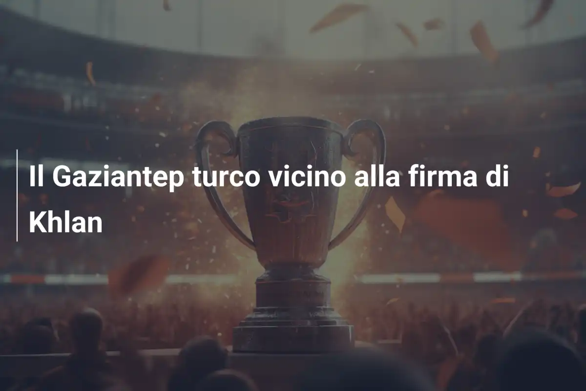 Il Gaziantep turco vicino alla firma di Khlan