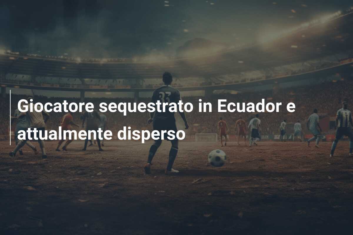 Giocatore sequestrato in Ecuador e attualmente disperso