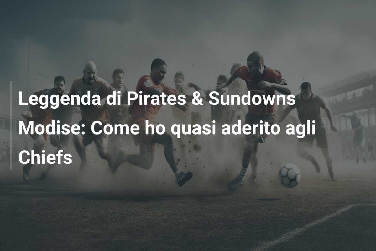Leggenda di Pirates & Sundowns Modise: Come ho quasi aderito agli Chiefs