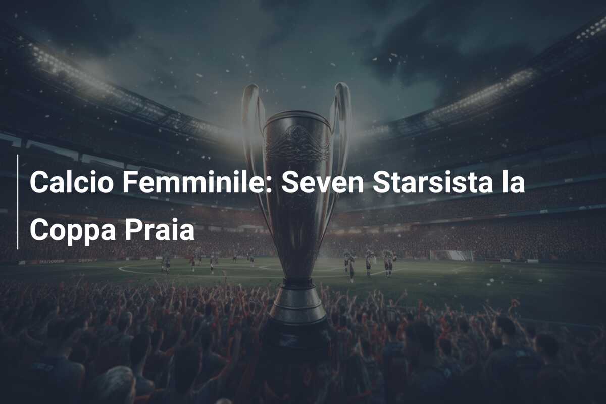 Calcio Femminile: Seven Starsista la Coppa Praia
