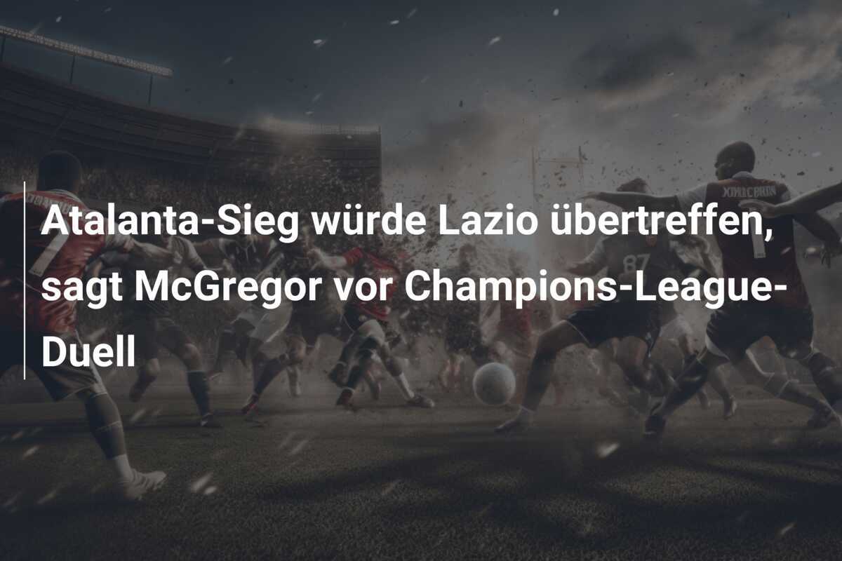 Atalanta-Sieg würde Lazio übertreffen, sagt McGregor vor Champions-League-Duell