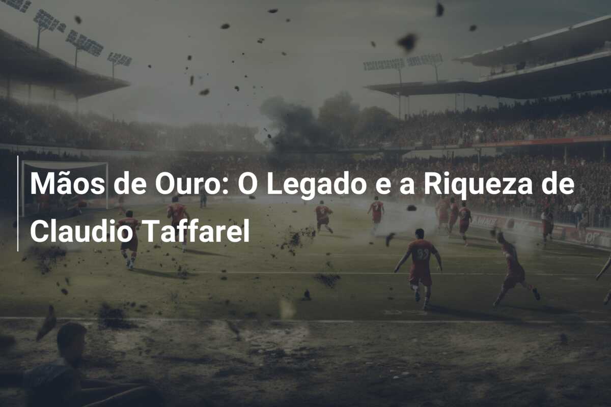 Mãos de Ouro: O Legado e a Riqueza de Claudio Taffarel