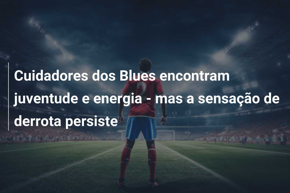 Cuidadores dos Blues encontram juventude e energia – mas a sensação de derrota persiste