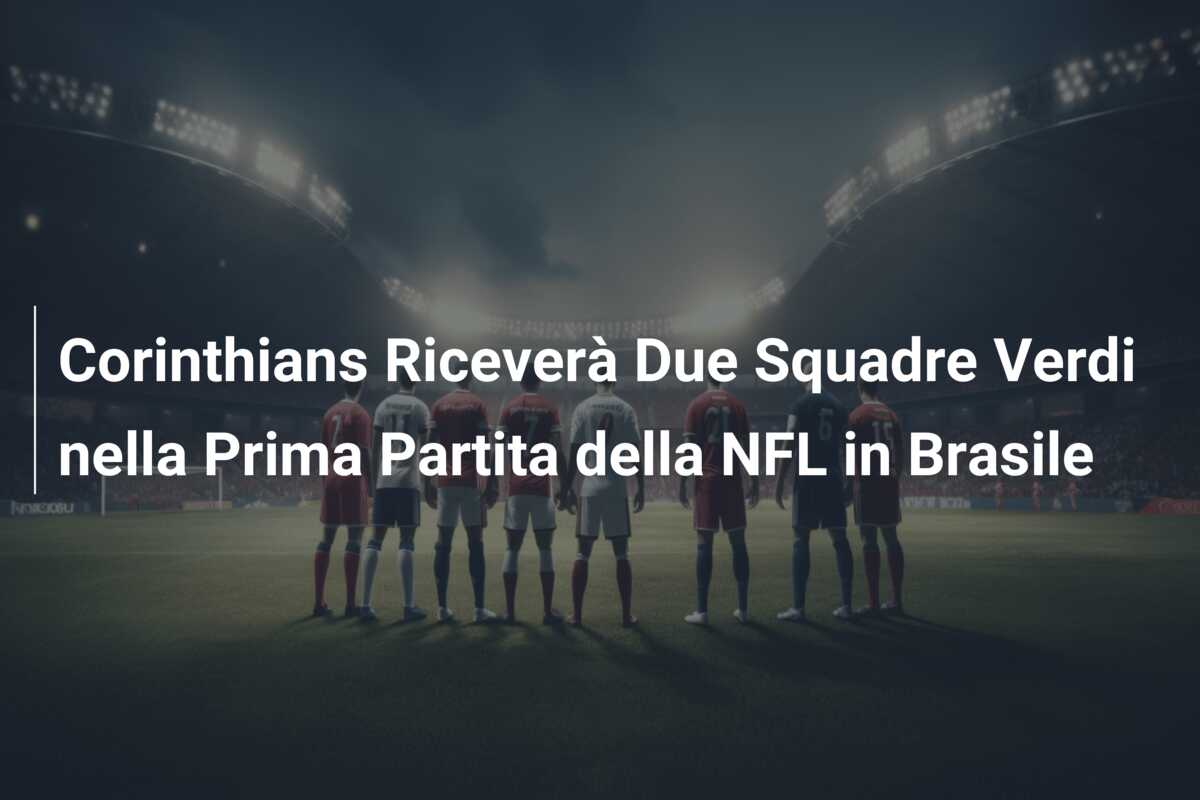 Corinthians Riceverà Due Squadre Verdi nella Prima Partita della NFL in Brasile