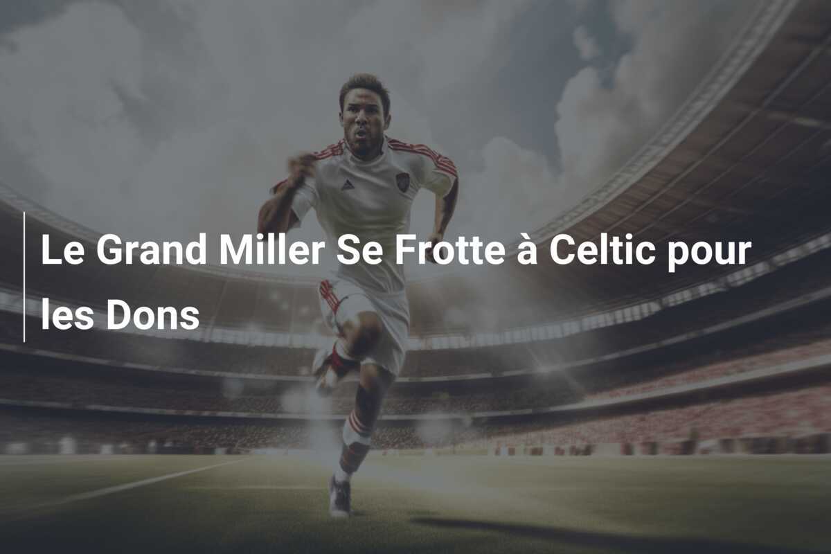 Le Grand Miller Se Frotte à Celtic pour les Dons