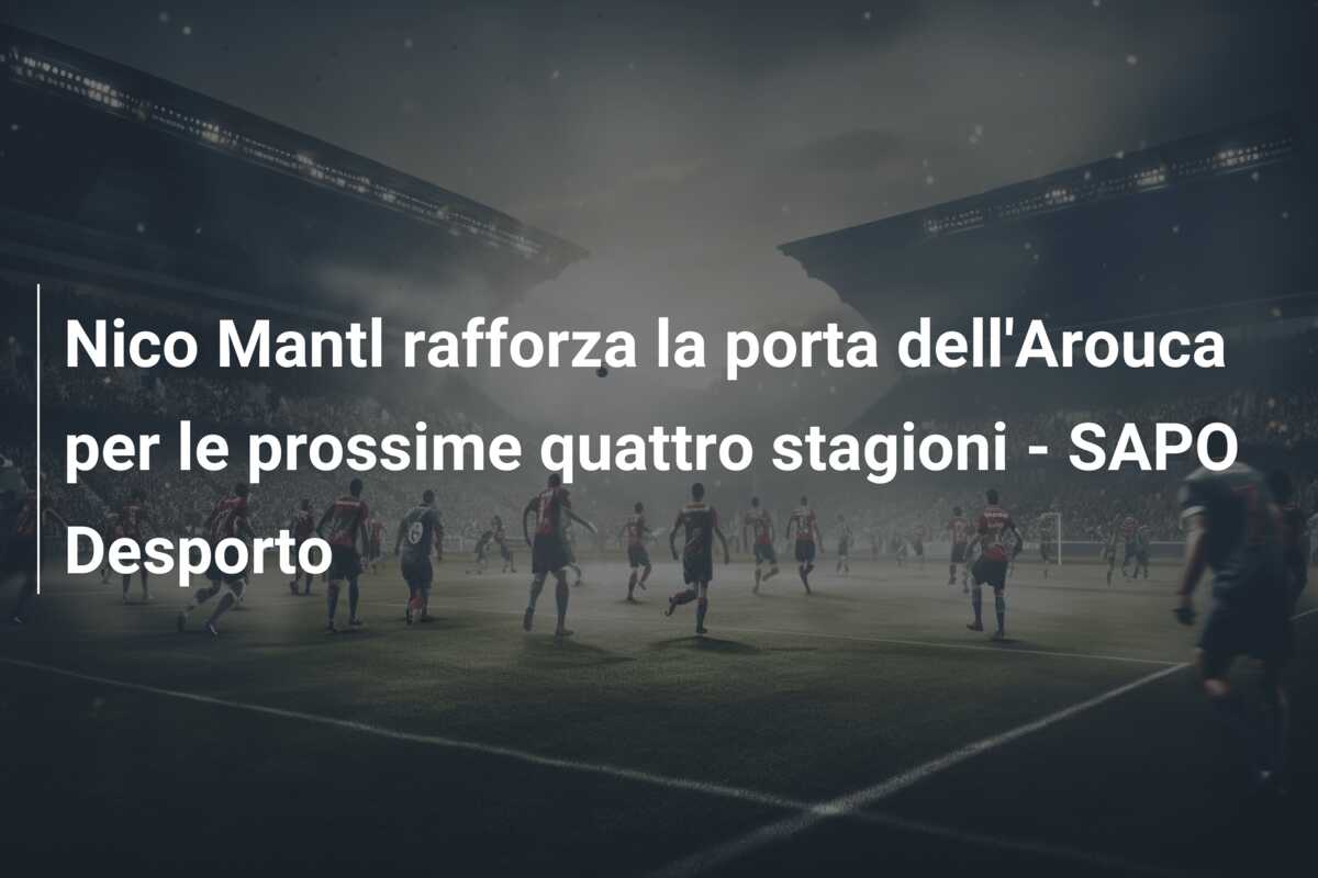 Nico Mantl rafforza la porta dell’Arouca per le prossime quattro stagioni – SAPO Desporto