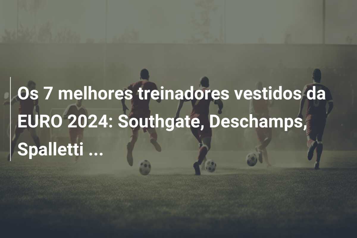 Os 7 melhores treinadores vestidos da EURO 2024: Southgate, Deschamps, Spalletti …