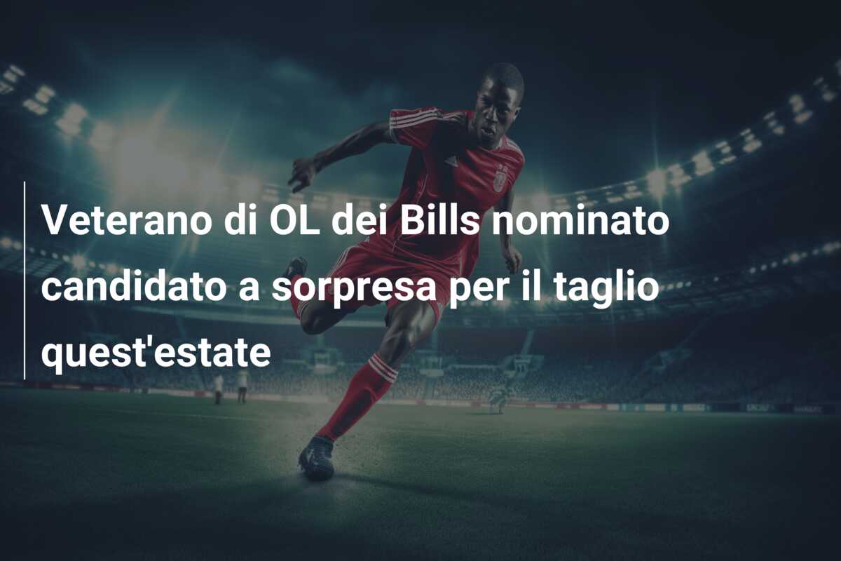 Veterano di OL dei Bills nominato candidato a sorpresa per il taglio quest’estate