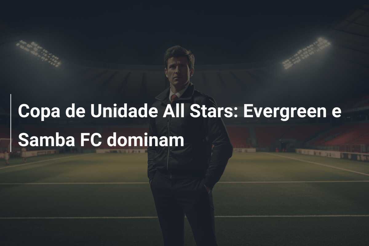 Copa de Unidade All Stars: Evergreen e Samba FC dominam