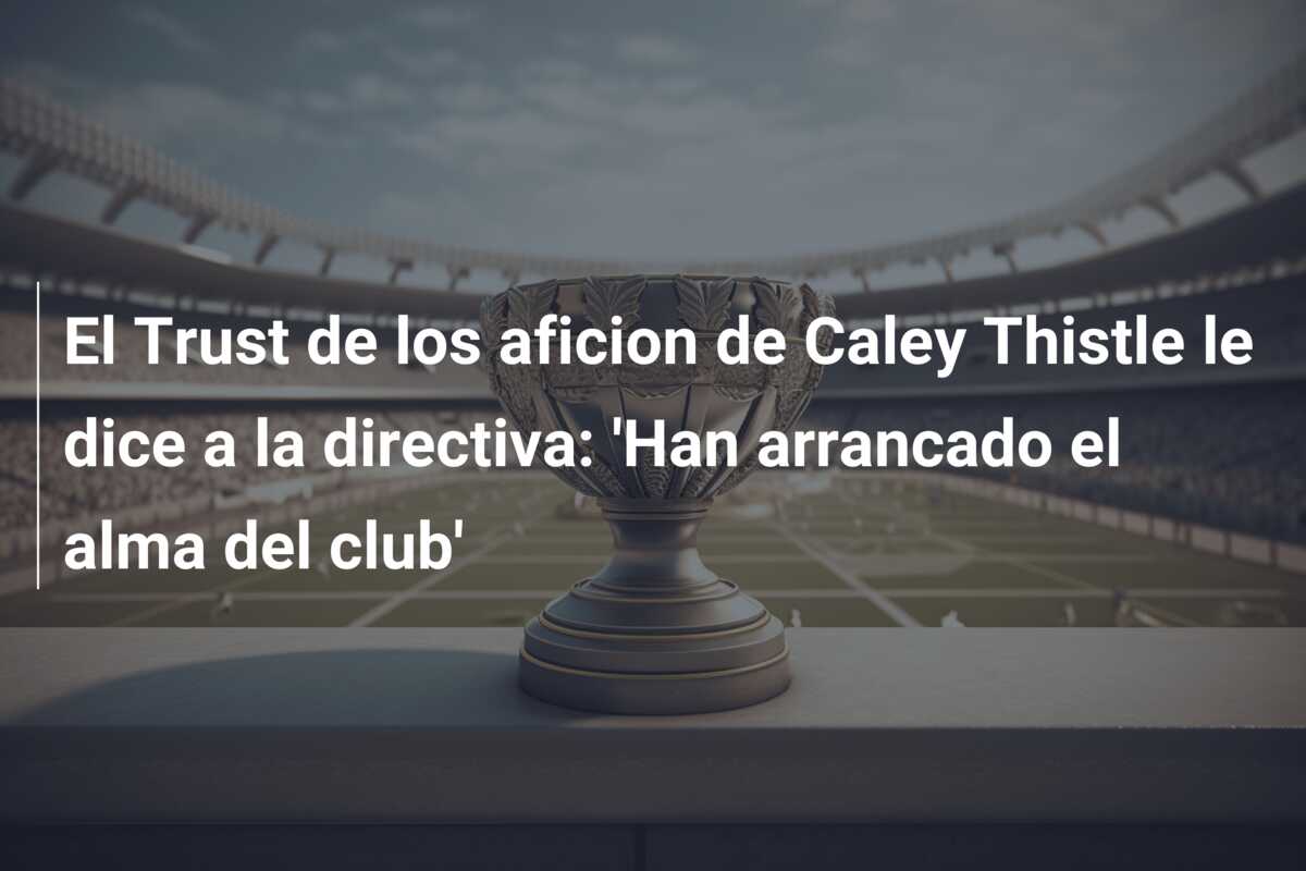 El Trust de los aficion de Caley Thistle le dice a la directiva: ‘Han arrancado el alma del club’