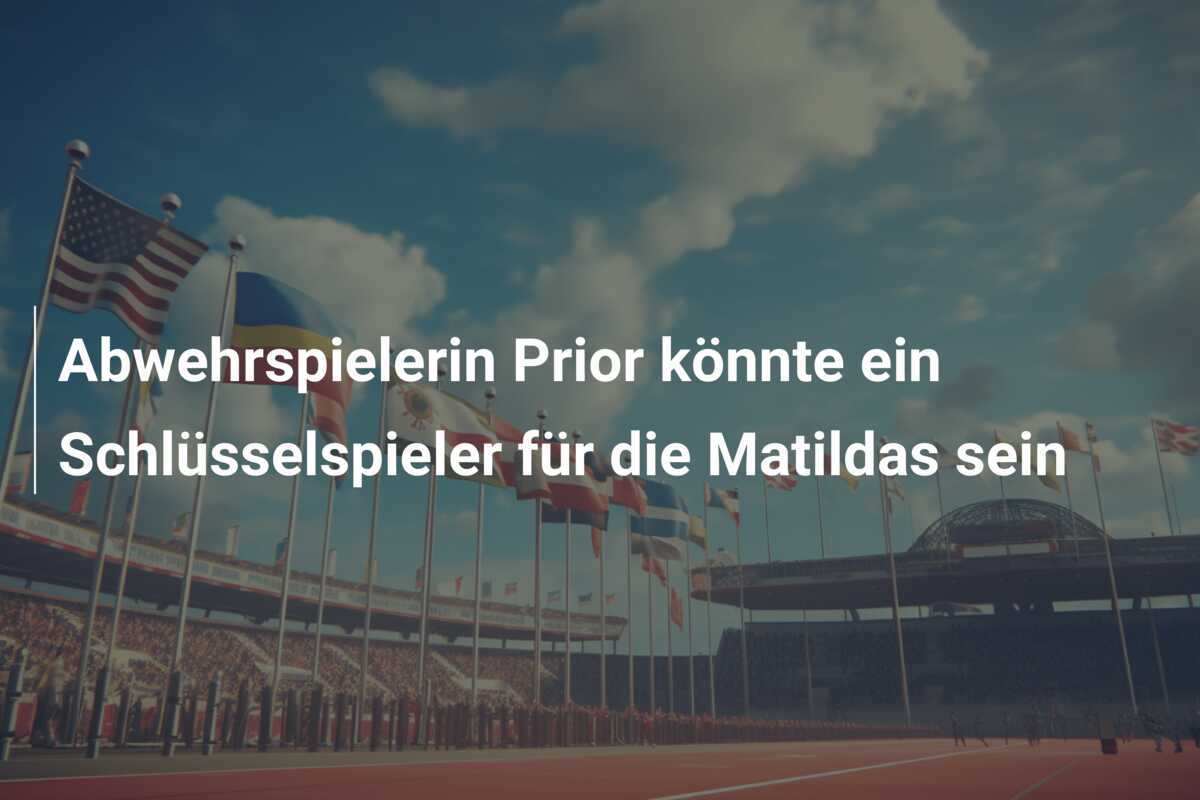 Abwehrspielerin Prior könnte ein Schlüsselspieler für die Matildas sein