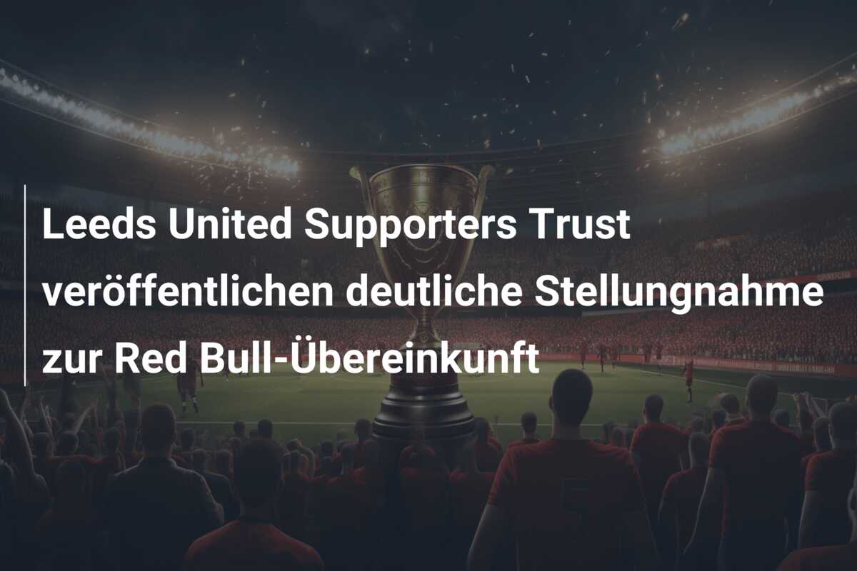 Leeds United Supporters Trust veröffentlichen deutliche Stellungnahme zur Red Bull-Übereinkunft