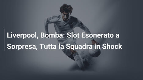 Liverpool, Bomba: Slot Esonerato a Sorpresa, Tutta la Squadra in Shock