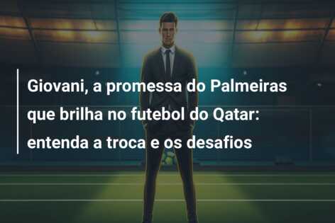 Giovani, a promessa do Palmeiras que brilha no futebol do Qatar: entenda a troca e os desafios