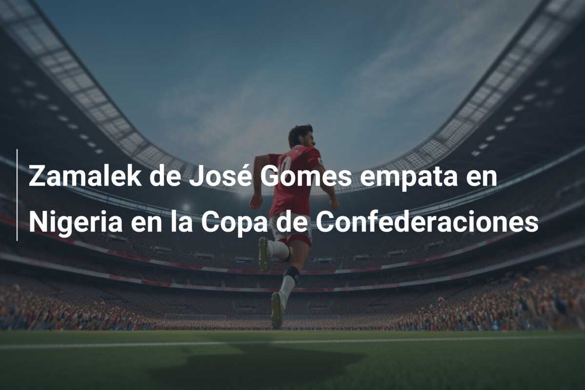Zamalek de José Gomes empata en Nigeria en la Copa de Confederaciones