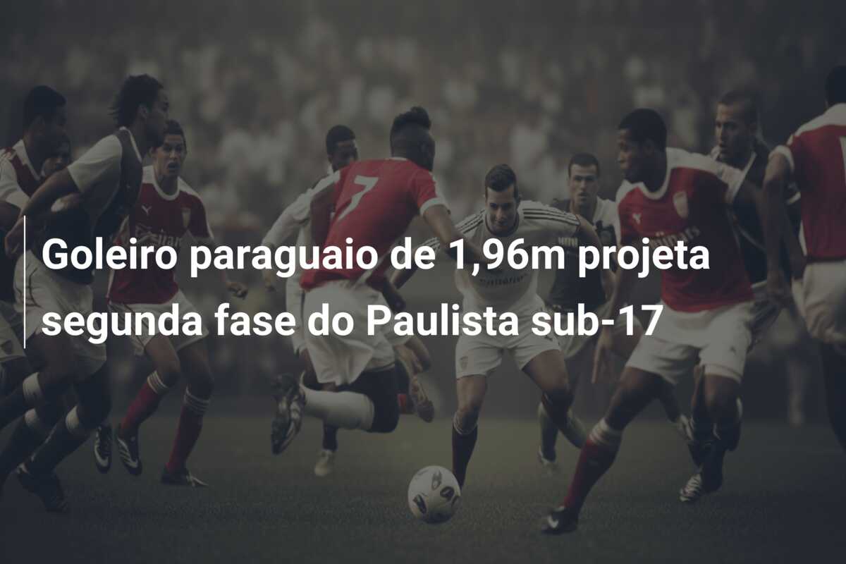 Goleiro paraguaio de 1,96m projeta segunda fase do Paulista sub-17