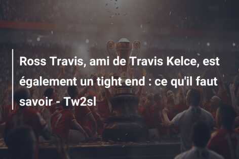 Ross Travis, ami de Travis Kelce, est également un tight end : ce qu’il faut savoir – Tw2sl