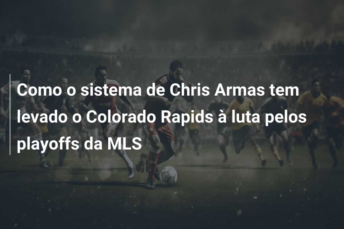 Como o sistema de Chris Armas tem levado o Colorado Rapids à luta pelos playoffs da MLS