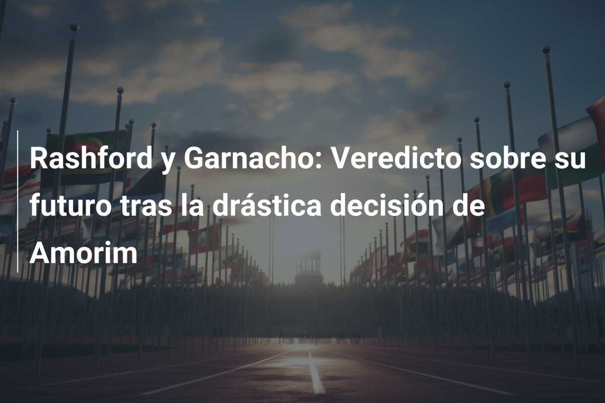 Rashford y Garnacho: Veredicto sobre su futuro tras la drástica decisión de Amorim