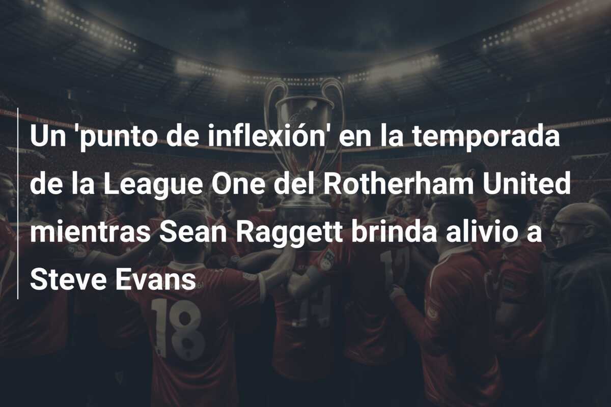 Un 'punto de inflexión' en la temporada de la League One del Rotherham United mientras Sean Raggett brinda alivio a Steve Evans
