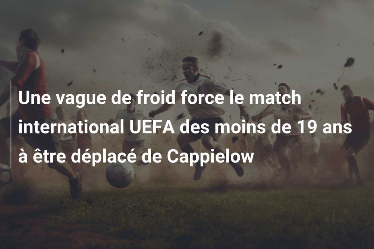 Une vague de froid force le match international UEFA des moins de 19 ans à être déplacé de Cappielow