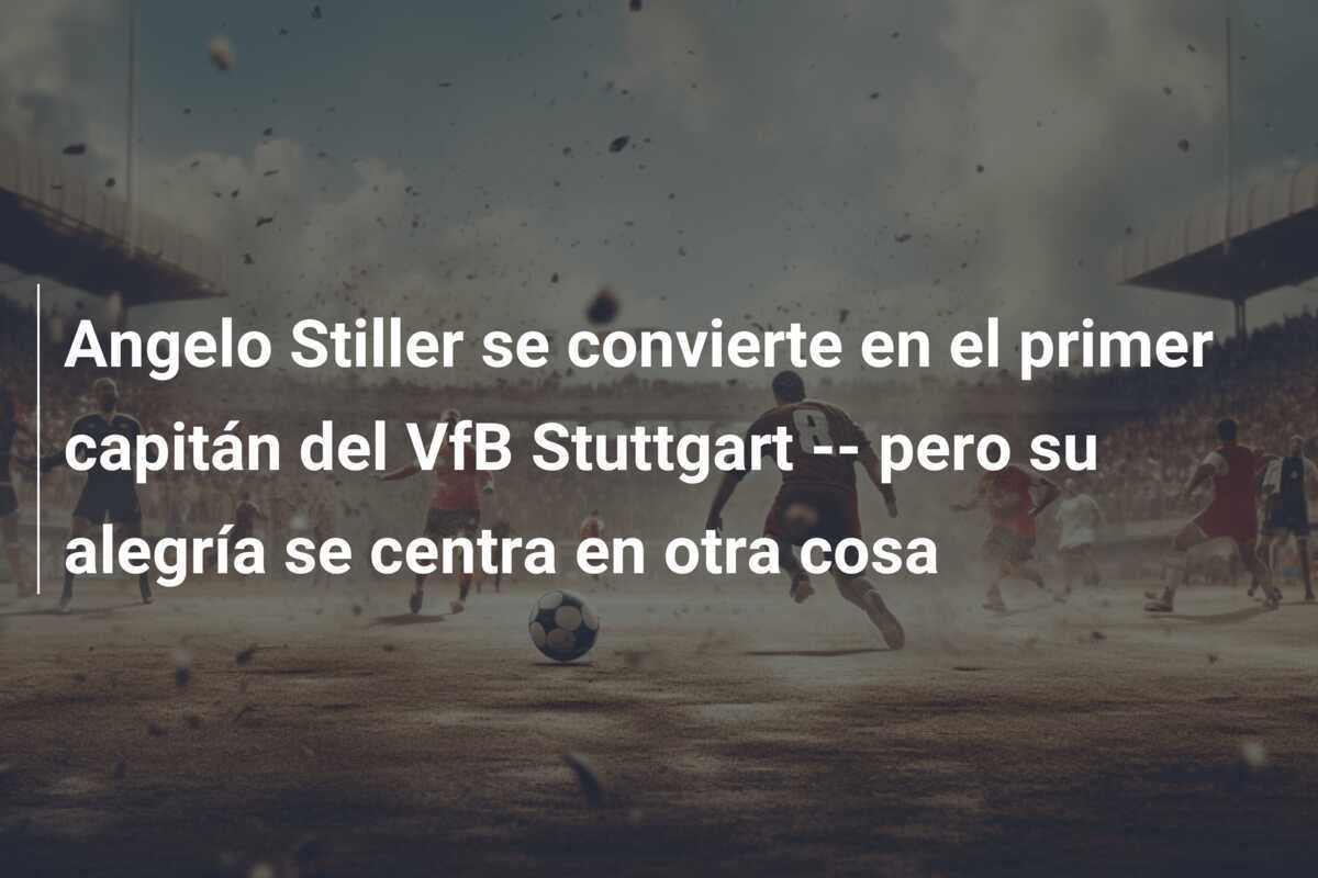 Angelo Stiller se convierte en el primer capitán del VfB Stuttgart -- pero su alegría se centra en otra cosa