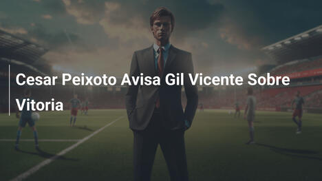 Cesar Peixoto Avisa Gil Vicente Sobre Vitoria