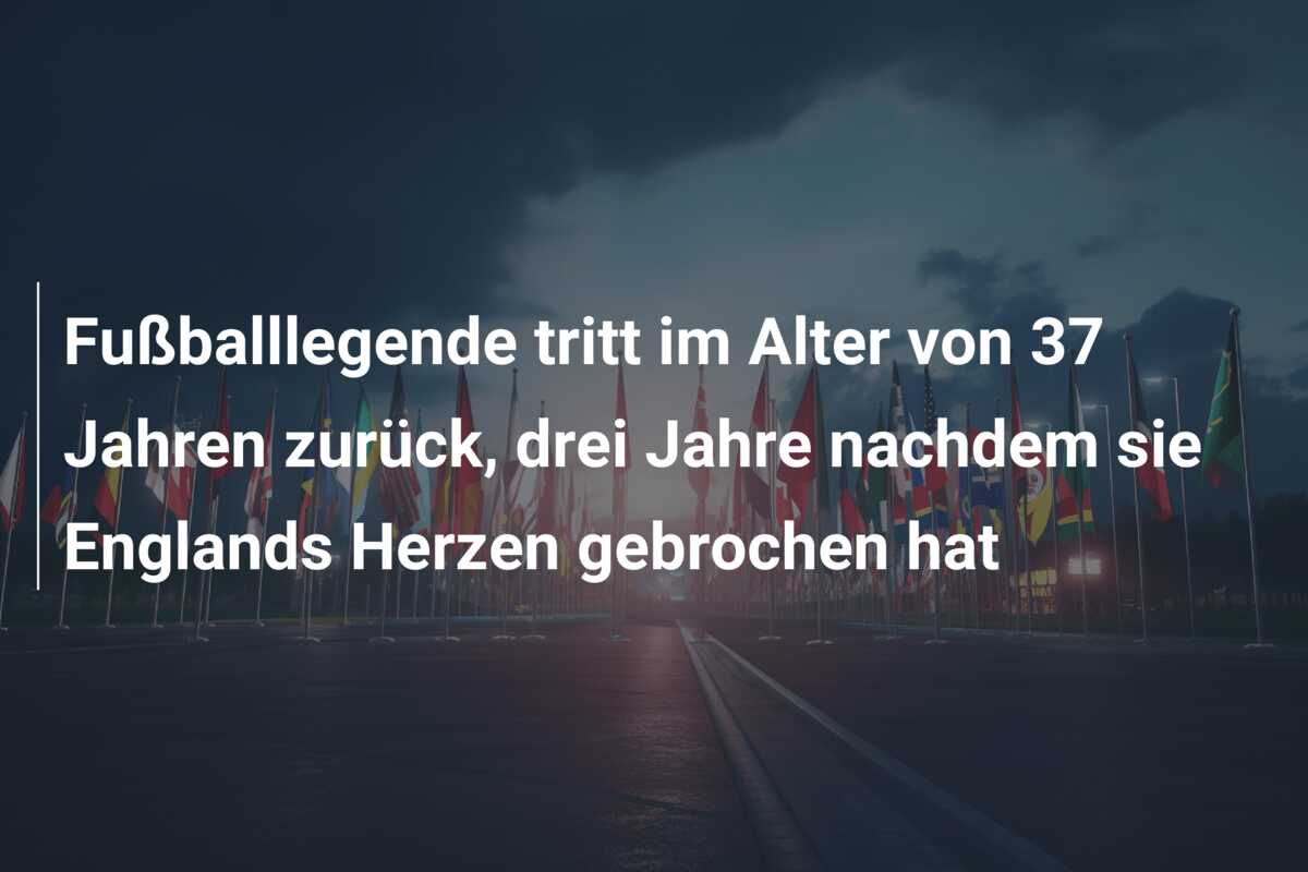 Fußballlegende tritt im Alter von 37 Jahren zurück, drei Jahre nachdem sie Englands Herzen gebrochen hat