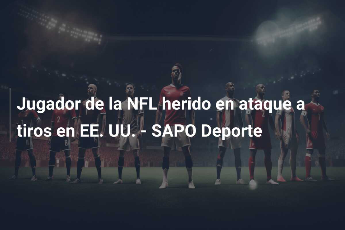 Jugador de la NFL herido en ataque a tiros en EE. UU. – SAPO Deporte
