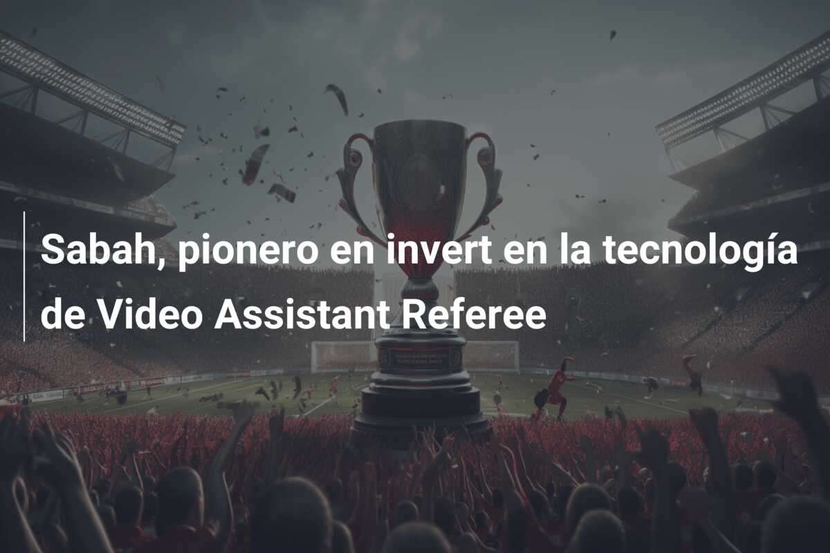 Sabah, pionero en invert en la tecnología de Video Assistant Referee