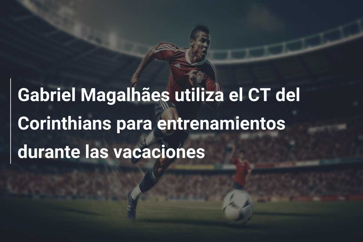 Gabriel Magalhães utiliza el CT del Corinthians para entrenamientos durante las vacaciones