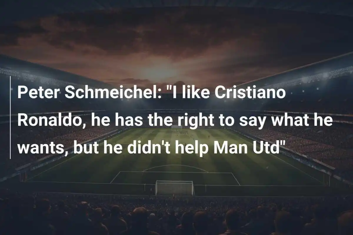 Peter Schmeichel: "Îmi place Cristiano Ronaldo, are dreptul să spună ce vrea, dar nu a ajutat-o pe Man Utd"