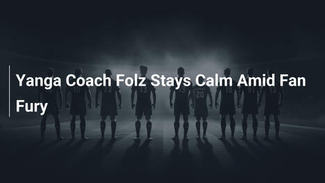 Yanga-Trainer Folz bleibt ruhig trotz Fan-Wut