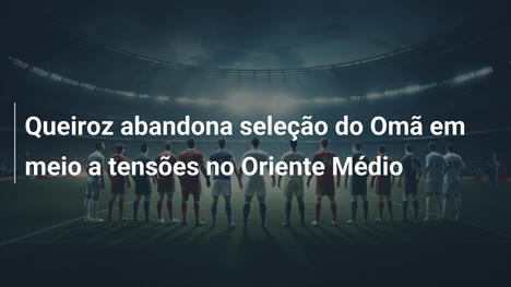 Queiroz abandona seleção do Omã em meio a tensões no Oriente Médio