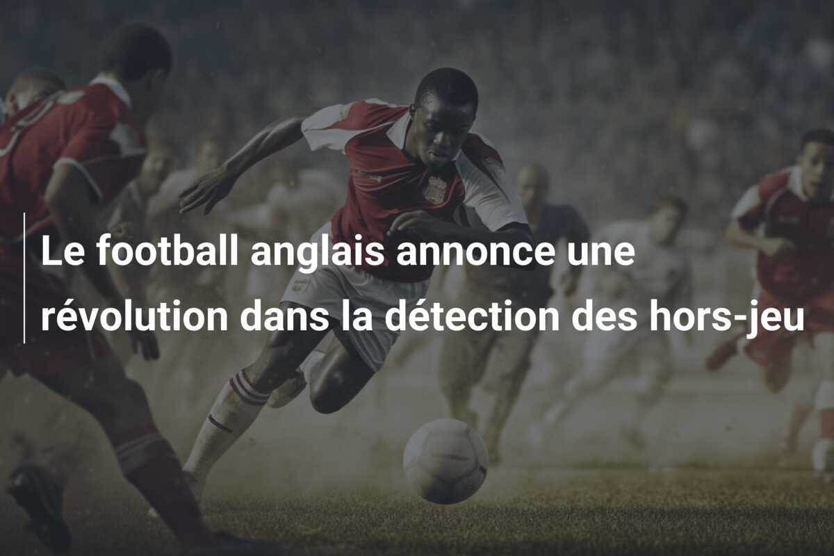 Le football anglais annonce une révolution dans la détection des hors-jeu