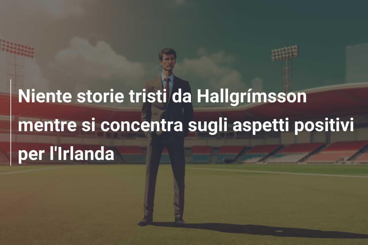 Niente storie tristi da Hallgrímsson mentre si concentra sugli aspetti positivi per l'Irlanda