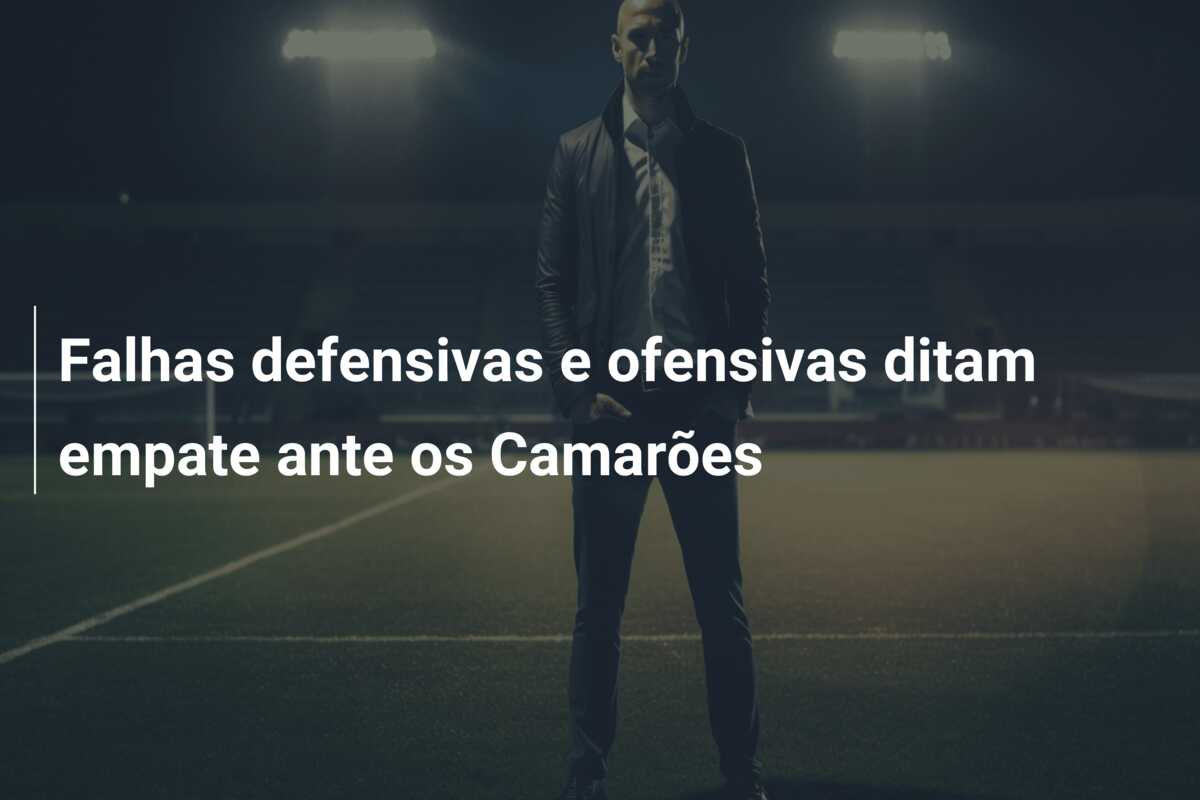 Falhas defensivas e ofensivas ditam empate ante os Camarões