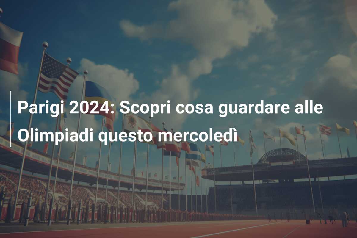 Parigi 2024: Scopri cosa guardare alle Olimpiadi questo mercoledì