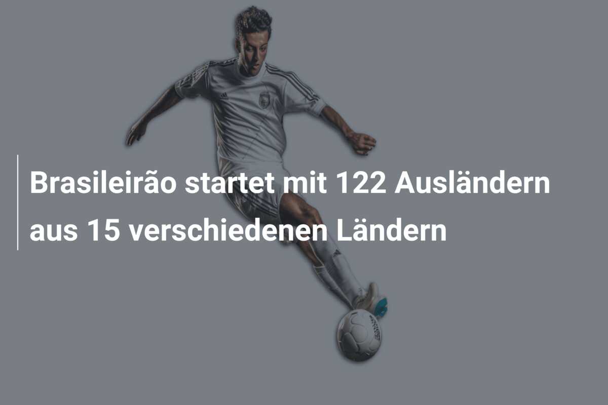 Brasileirão startet mit 122 Ausländern aus 15 verschiedenen Ländern