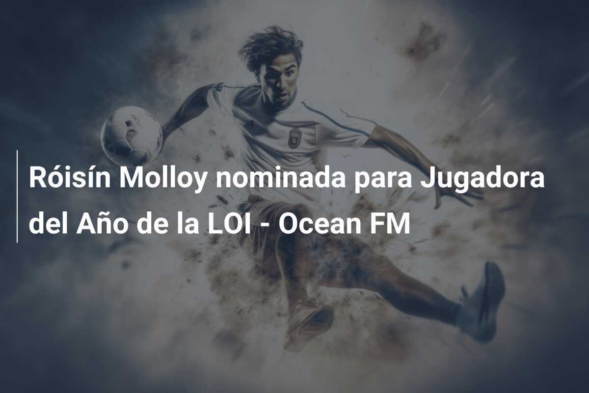 Róisín Molloy nominada para Jugadora del Año de la LOI - Ocean FM
