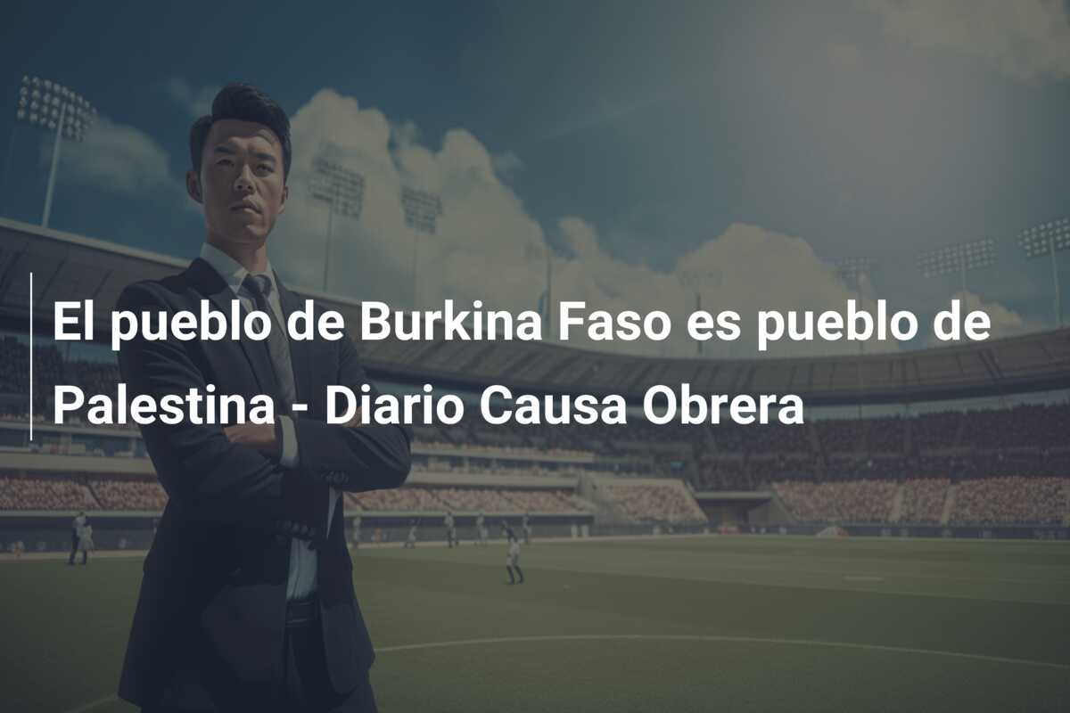 El pueblo de Burkina Faso es pueblo de Palestina – Diario Causa Obrera