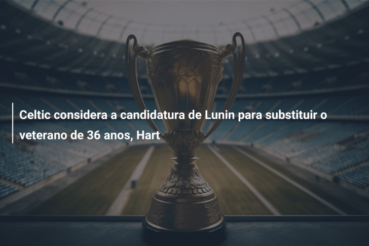 Celtic considera a candidatura de Lunin para substituir o veterano de 36 anos, Hart