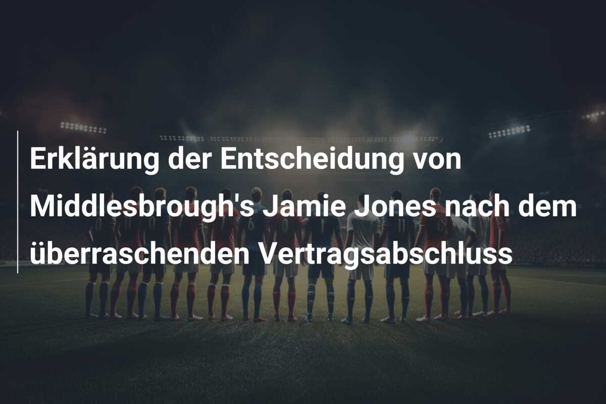 Erklärung der Entscheidung von Middlesbrough’s Jamie Jones nach dem überraschenden Vertragsabschluss