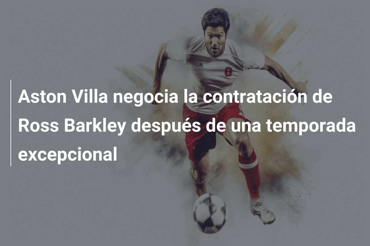 Aston Villa negocia la contratación de Ross Barkley después de una temporada excepcional